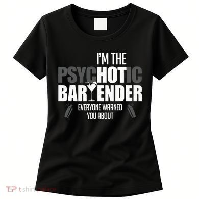 Im The Psychotic Bartender Everyone Warned You About Women's T-Shirt