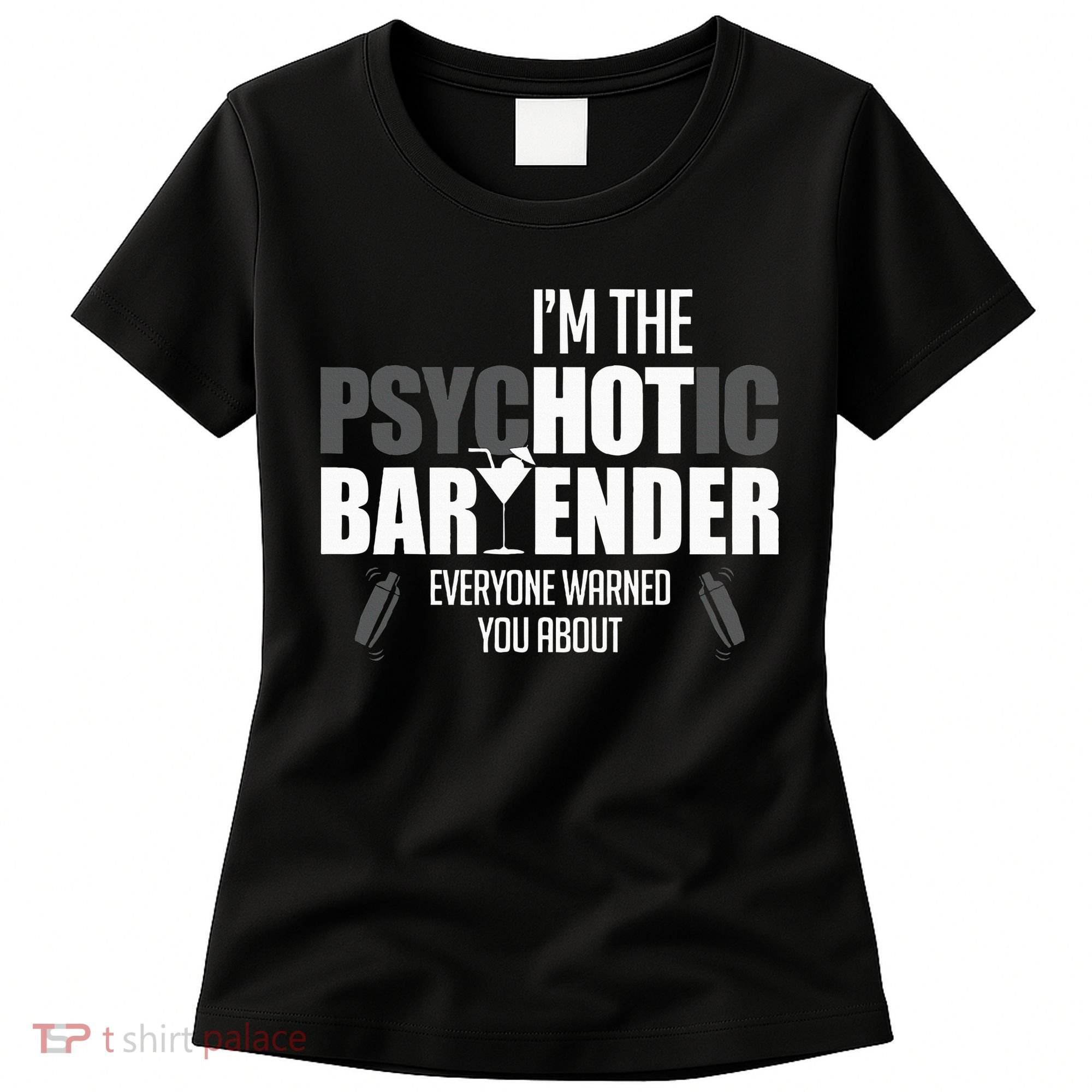 Im The Psychotic Bartender Everyone Warned You About Women's T-Shirt