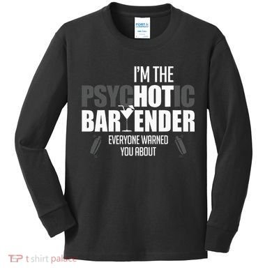 Im The Psychotic Bartender Everyone Warned You About Kids Long Sleeve Shirt