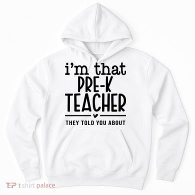 I’M That Pre K Teacher They Told You About Hoodie