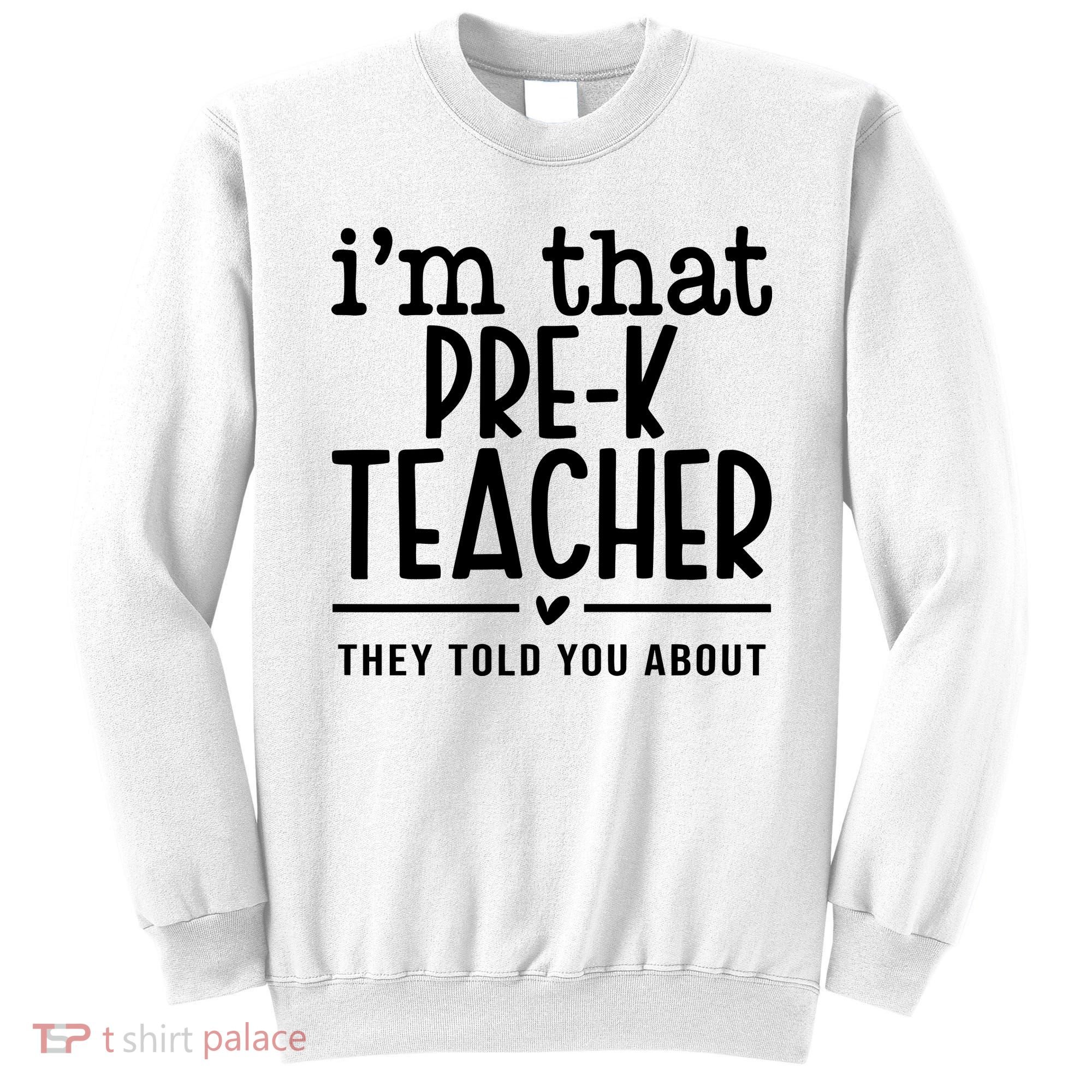 I’M That Pre K Teacher They Told You About Sweatshirt