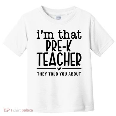 I’M That Pre K Teacher They Told You About Toddler T-Shirt