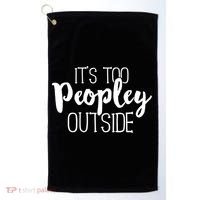 ItS Too Peopley Outside Meaningful Gift Funny Sarcastic Saying Quote Gift Golf Towel thumb 0