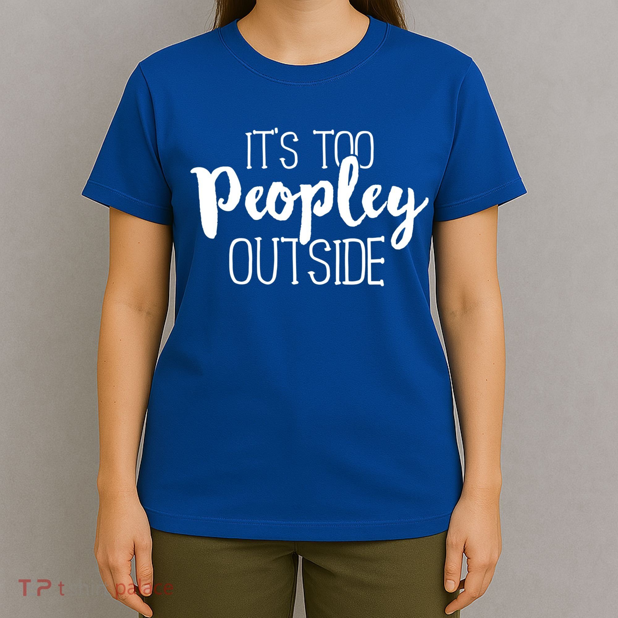 ItS Too Peopley Outside Meaningful Gift Funny Sarcastic Saying Quote Gift T-Shirt
