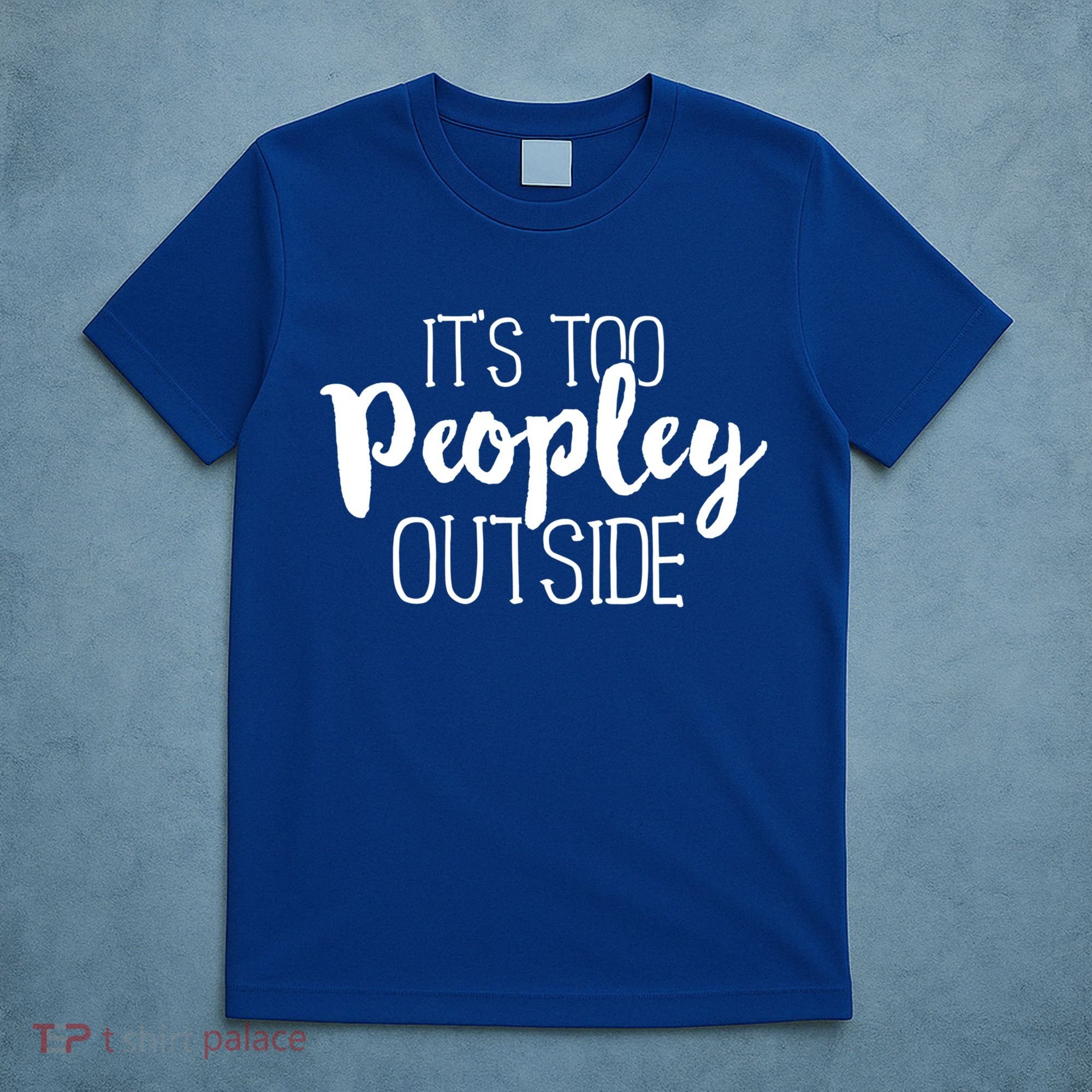 ItS Too Peopley Outside Meaningful Gift Funny Sarcastic Saying Quote Gift T-Shirt
