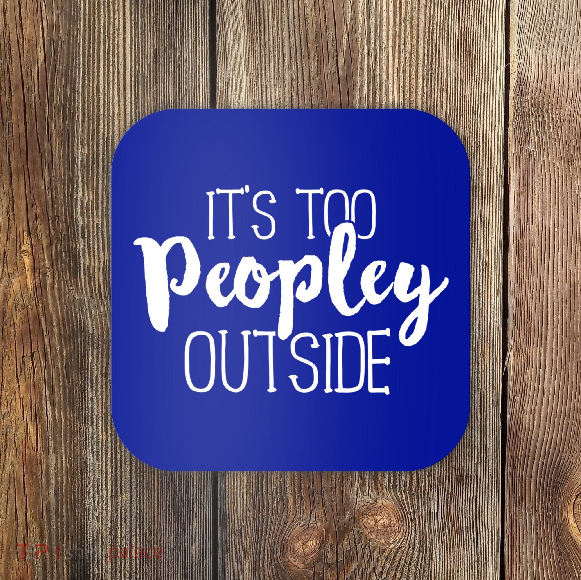 ItS Too Peopley Outside Meaningful Gift Funny Sarcastic Saying Quote Gift Coaster