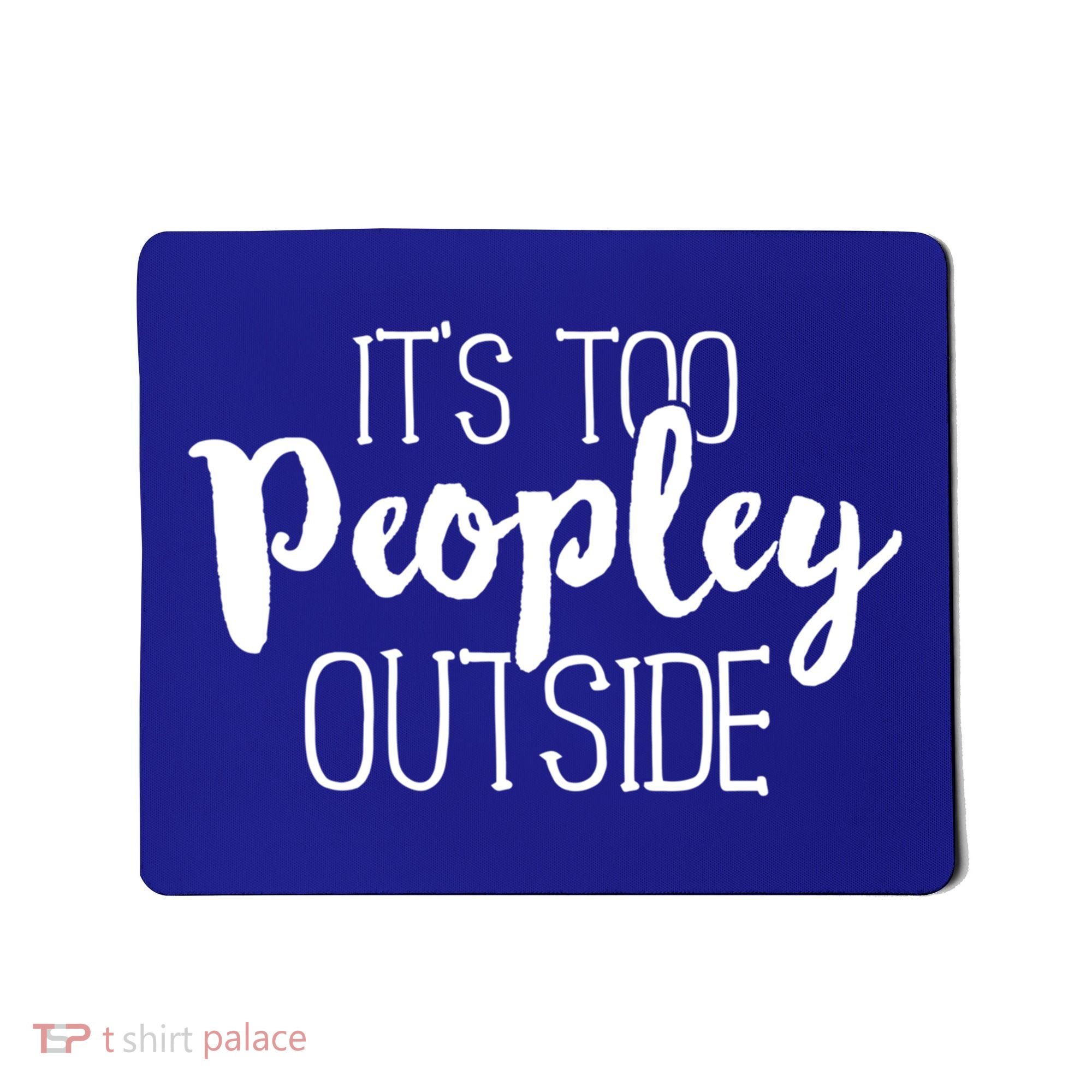 ItS Too Peopley Outside Meaningful Gift Funny Sarcastic Saying Quote Gift Mousepad