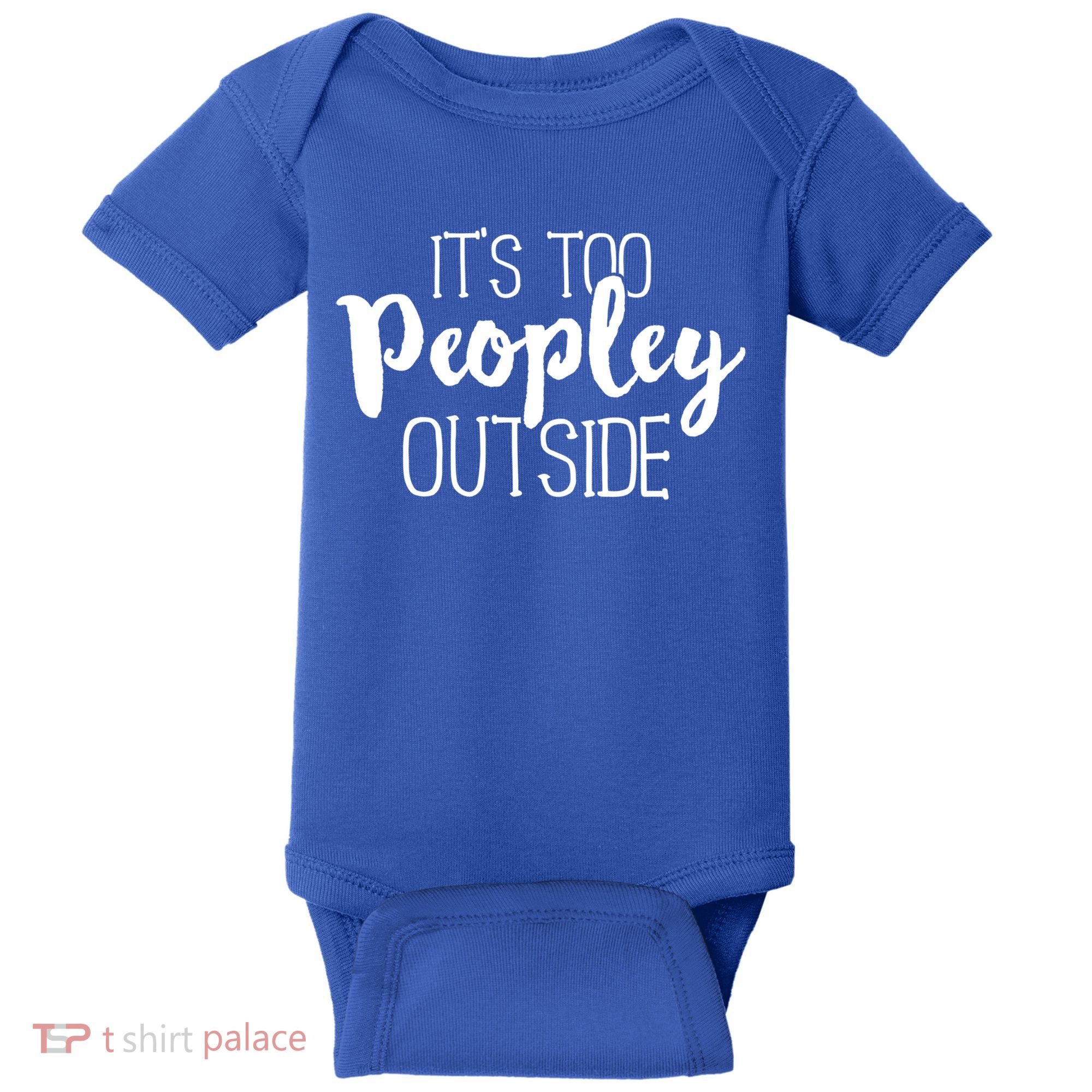 ItS Too Peopley Outside Meaningful Gift Funny Sarcastic Saying Quote Gift Baby Bodysuit