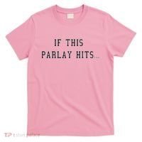 If This Parlay Hits Sports Betting Degenerate T-Shirt thumb 0