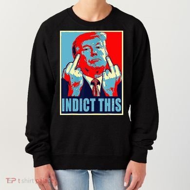Indict This Pro Donald Trump Funny Women's Sweatshirt