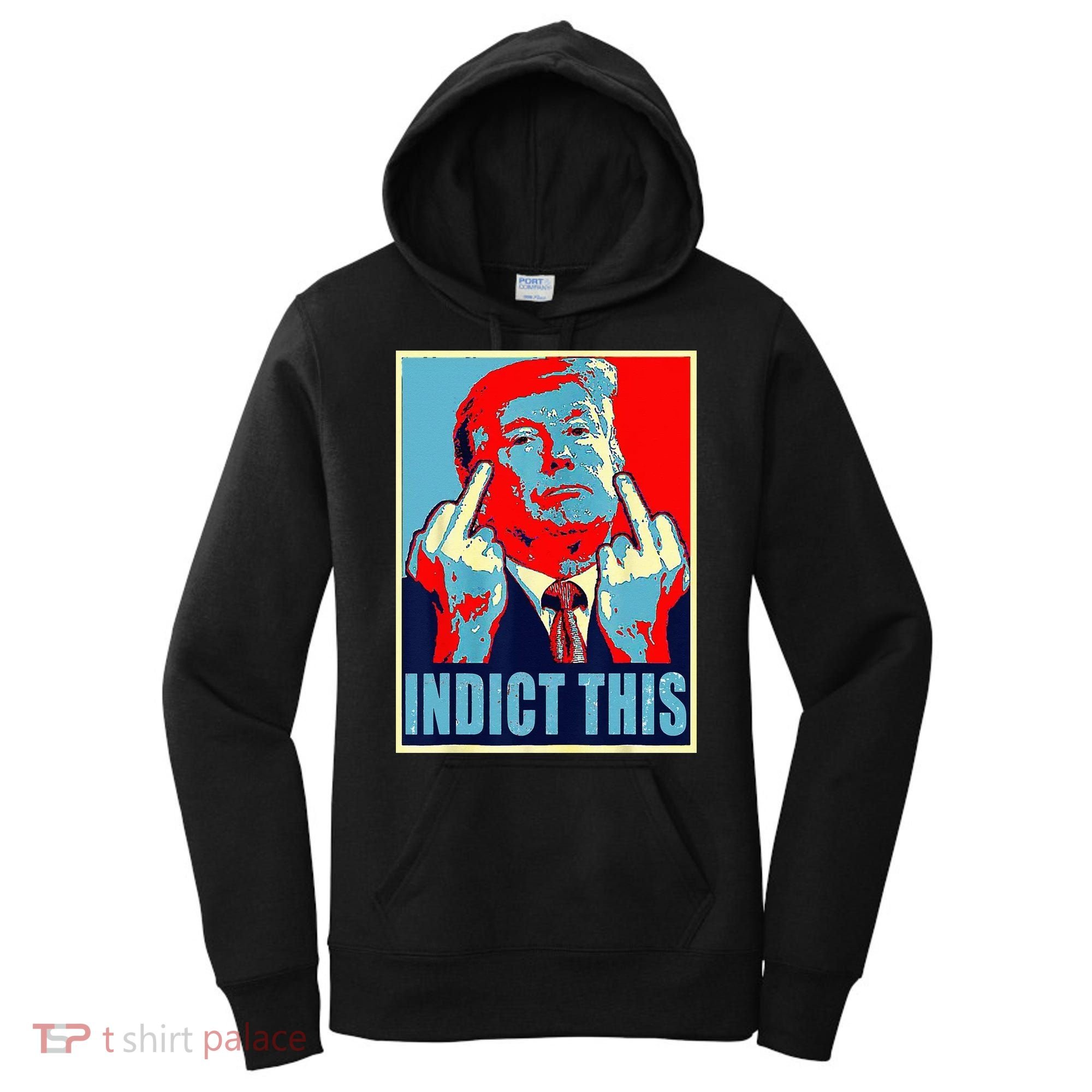 Indict This Pro Donald Trump Funny Women's Hoodie