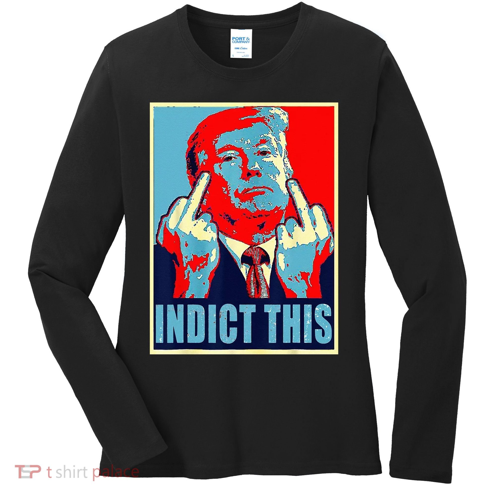 Indict This Pro Donald Trump Funny Women's Long Sleeve Shirt