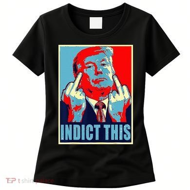 Indict This Pro Donald Trump Funny Women's T-Shirt