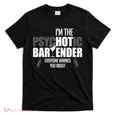 I'm The Psychotic Bartender Everyone Warned You About Funny T-Shirt