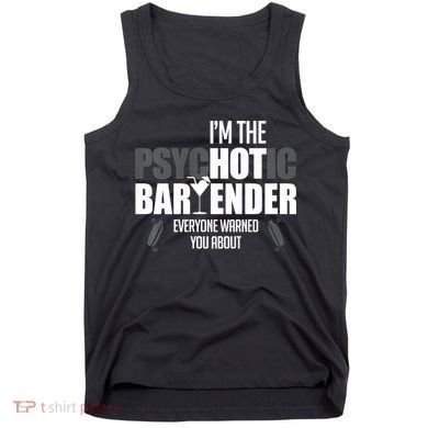 I'm The Psychotic Bartender Everyone Warned You About Funny Tank Top
