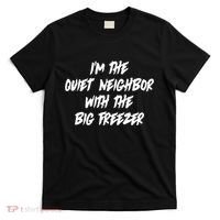 Im The Quiet Neighbor With The Big Freezer Funny Halloween T-Shirt thumb 0