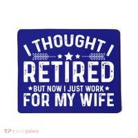 I Thought Retired But Now I Just Work For My Wife Retiret Gift Mousepad thumb 0