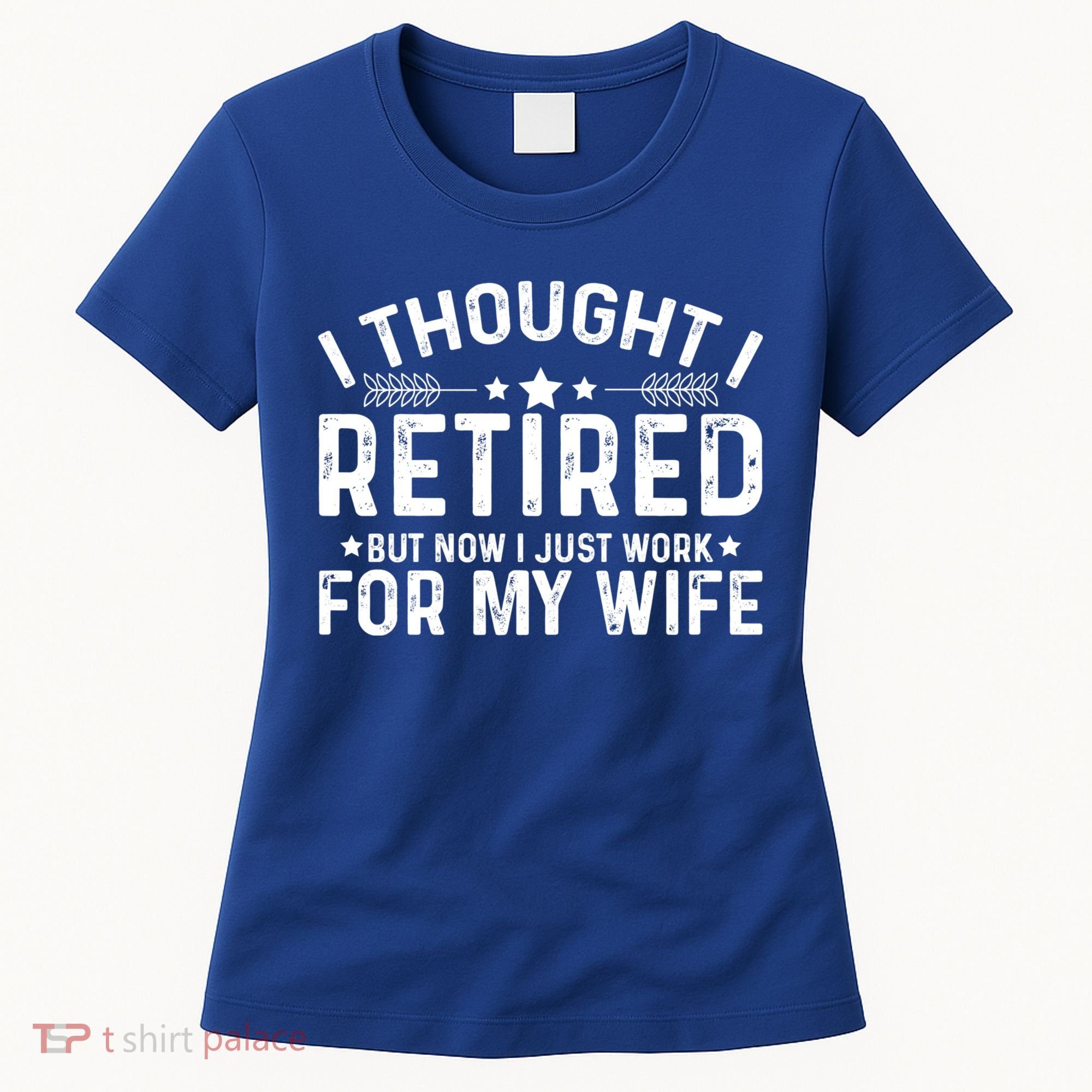 I Thought Retired But Now I Just Work For My Wife Retiret Gift Women's T-Shirt