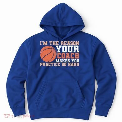 I'm The Reason Your Coach Makes You Practice So Hard Basketball Hoodie