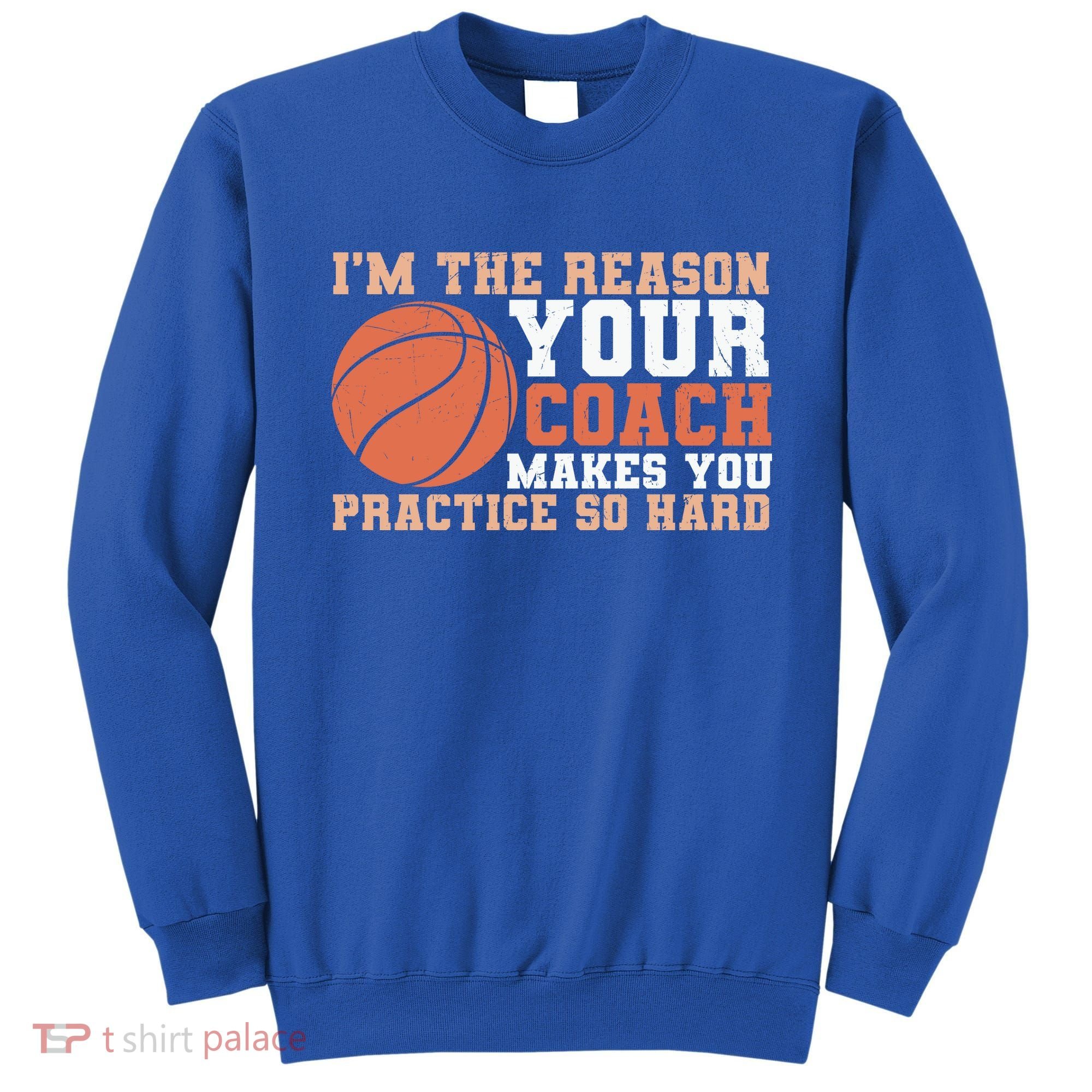 I'm The Reason Your Coach Makes You Practice So Hard Basketball Sweatshirt