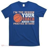 I'm The Reason Your Coach Makes You Practice So Hard Basketball T-Shirt thumb 0