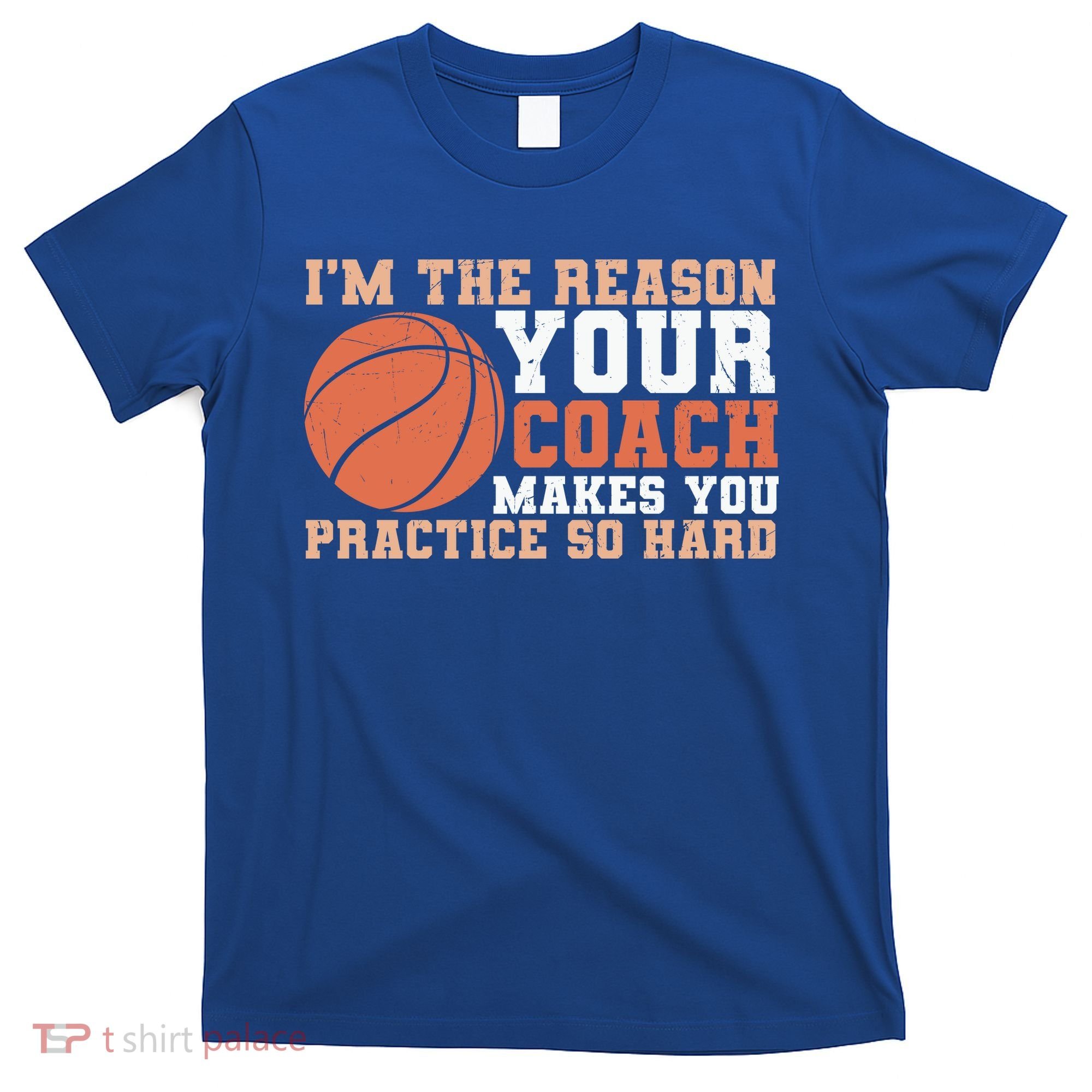 I'm The Reason Your Coach Makes You Practice So Hard Basketball T-Shirt