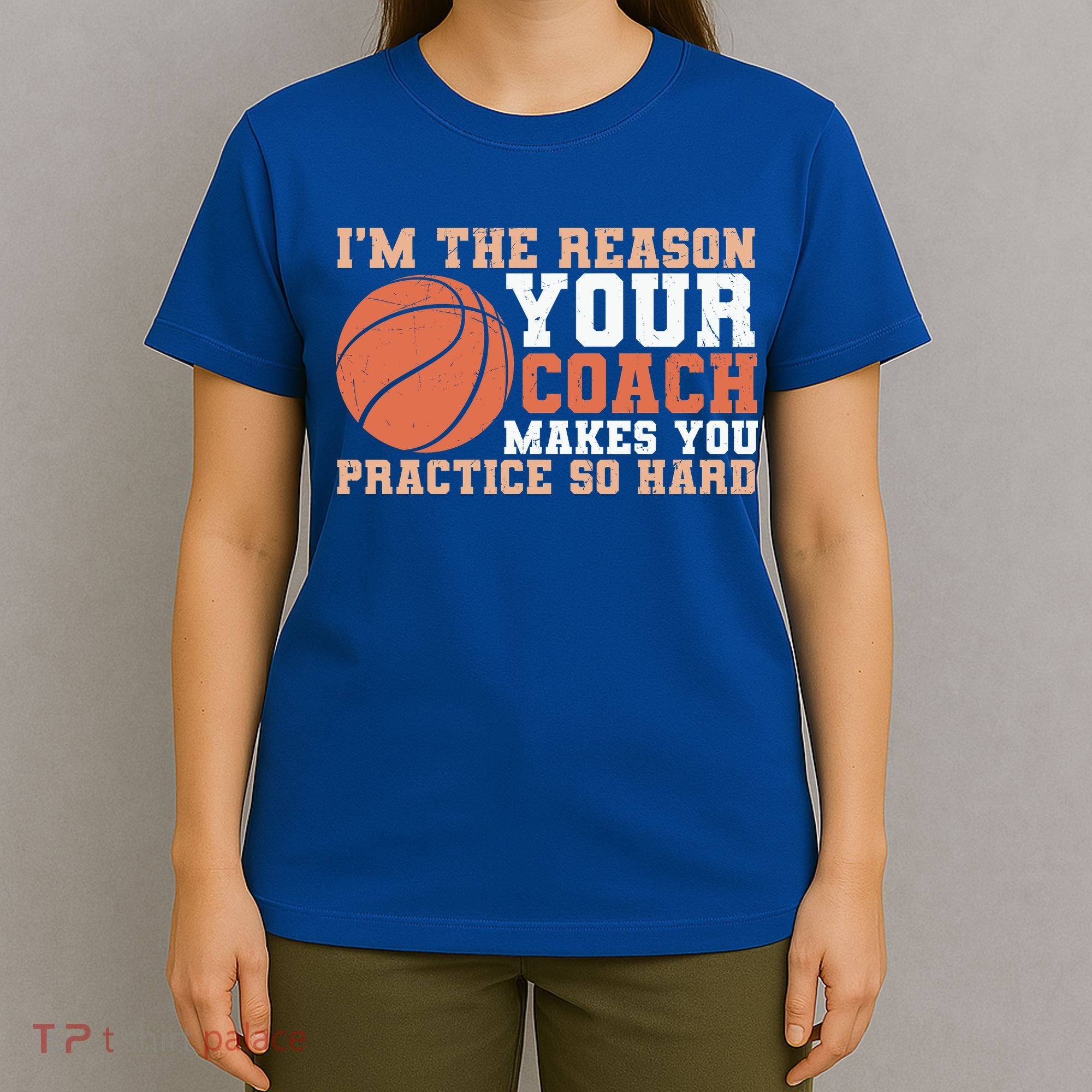 I'm The Reason Your Coach Makes You Practice So Hard Basketball T-Shirt