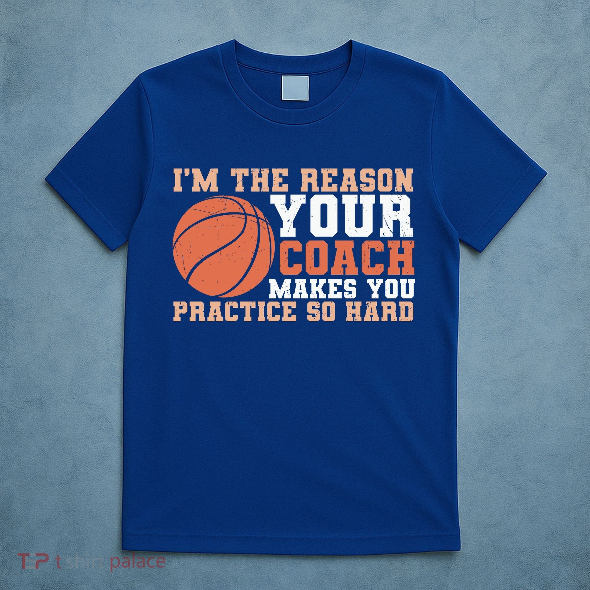 I'm The Reason Your Coach Makes You Practice So Hard Basketball T-Shirt
