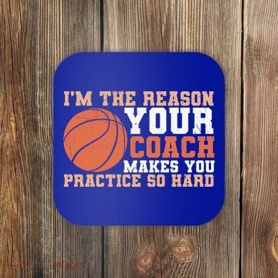 I'm The Reason Your Coach Makes You Practice So Hard Basketball Coaster