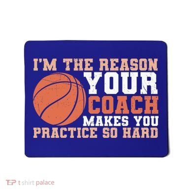 I'm The Reason Your Coach Makes You Practice So Hard Basketball Mousepad