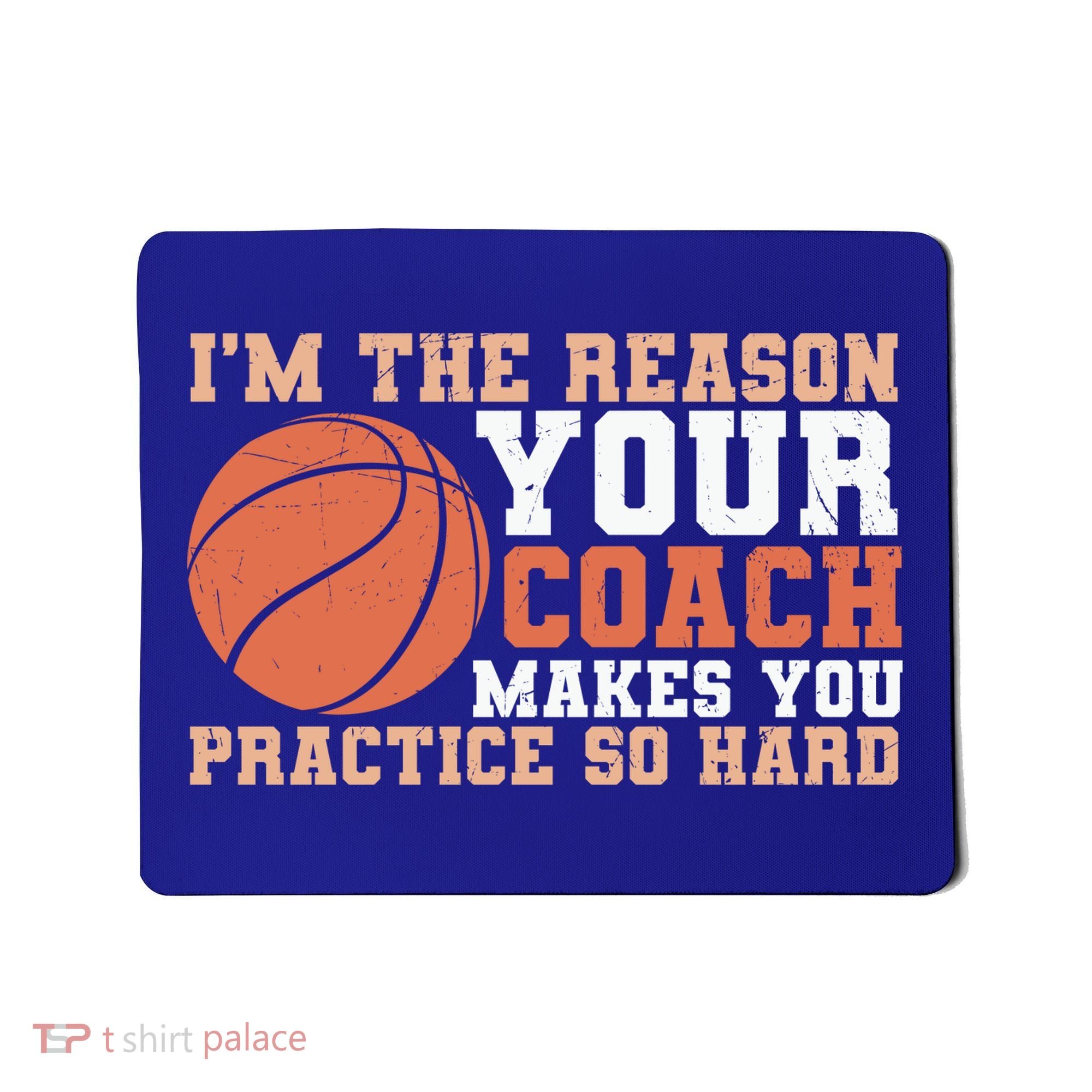 I'm The Reason Your Coach Makes You Practice So Hard Basketball Mousepad