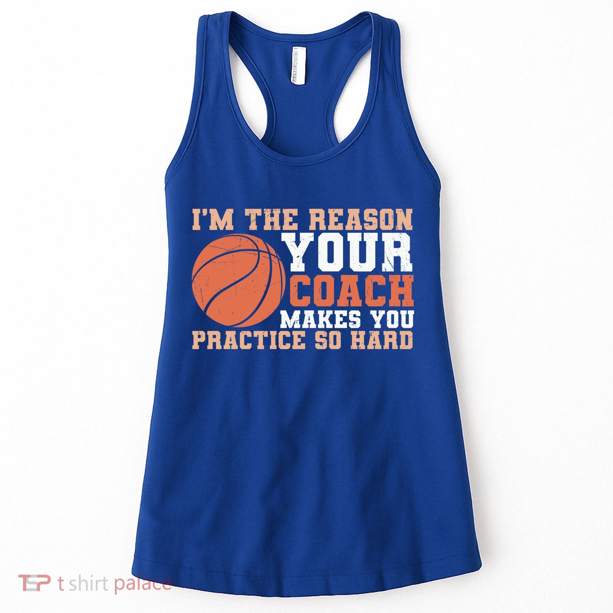 I'm The Reason Your Coach Makes You Practice So Hard Basketball Women's Tank Top