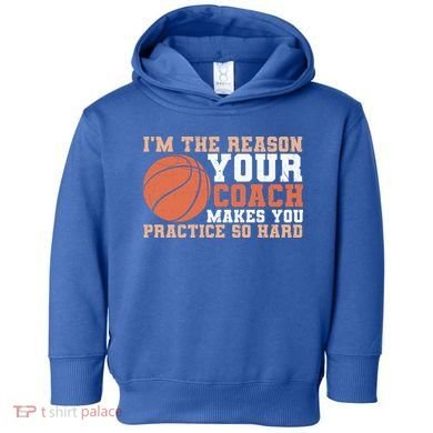 I'm The Reason Your Coach Makes You Practice So Hard Basketball Toddler Hoodie