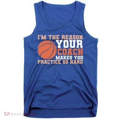 I'm The Reason Your Coach Makes You Practice So Hard Basketball Tank Top
