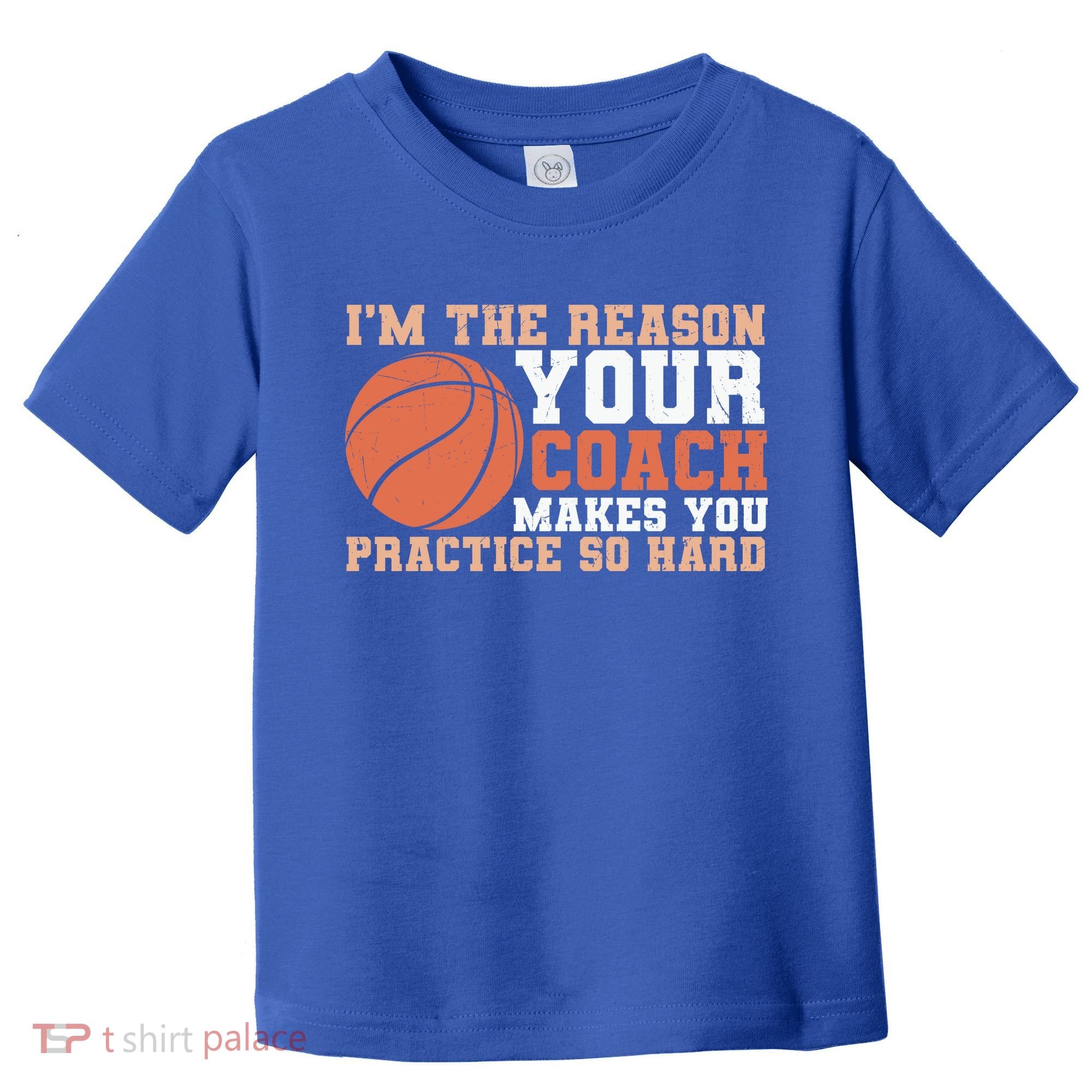 I'm The Reason Your Coach Makes You Practice So Hard Basketball Toddler T-Shirt