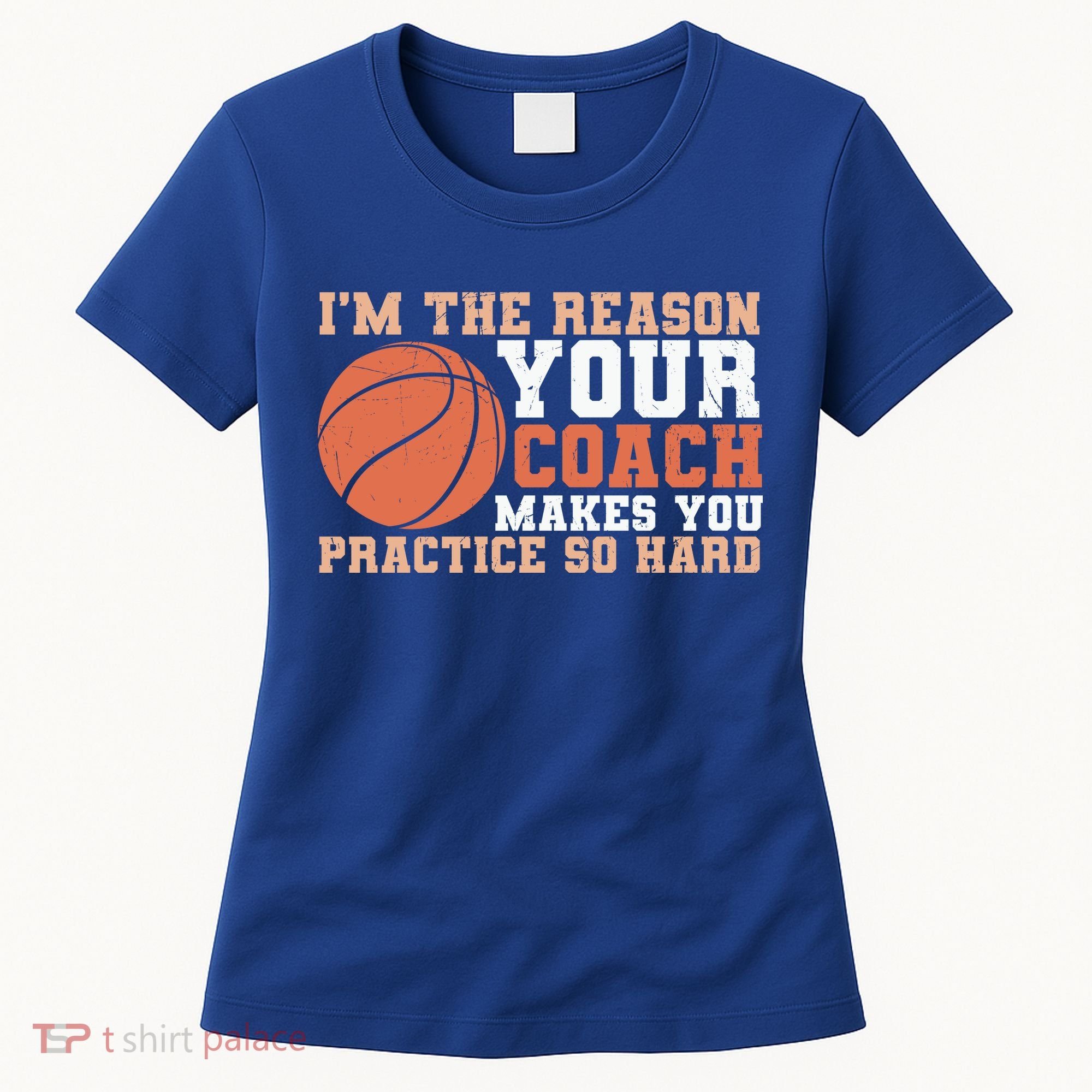 I'm The Reason Your Coach Makes You Practice So Hard Basketball Women's T-Shirt