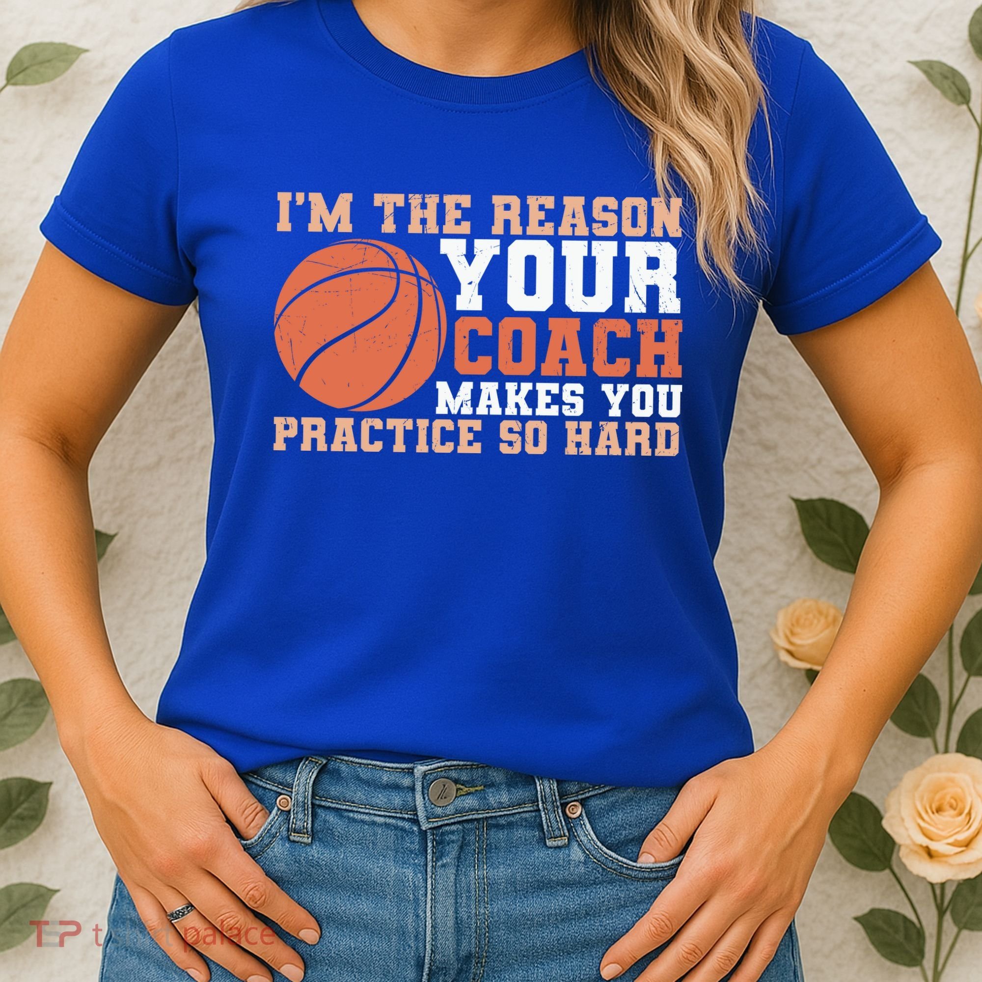 I'm The Reason Your Coach Makes You Practice So Hard Basketball Women's T-Shirt