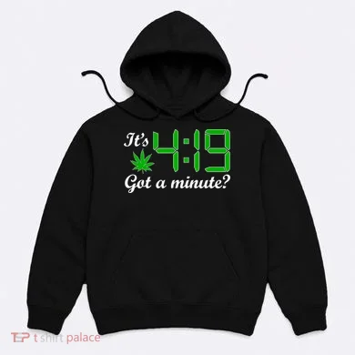 It's 4:19 Got A Minute? 420 Hoodie