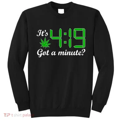 It's 4:19 Got A Minute? 420 Sweatshirt