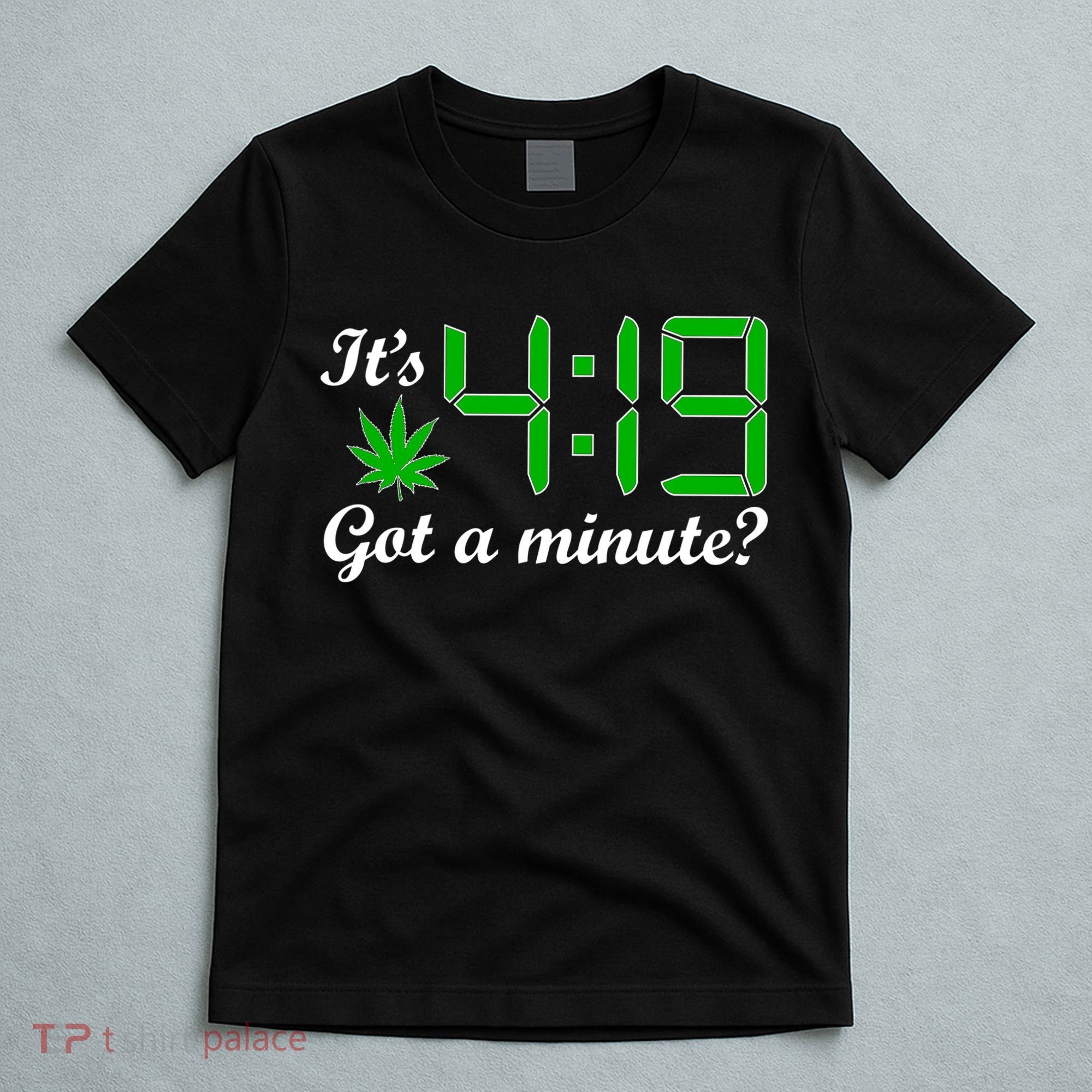 It's 4:19 Got A Minute? 420 T-Shirt