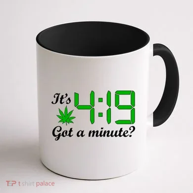 It's 4:19 Got A Minute? 420 Coffee Mug back