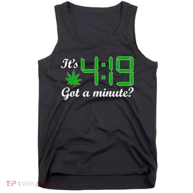 It's 4:19 Got A Minute? 420 Tank Top