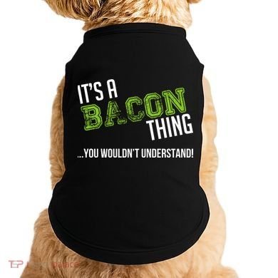 It's A Bacon Thing You Wouldn't Understand Doggie Tank