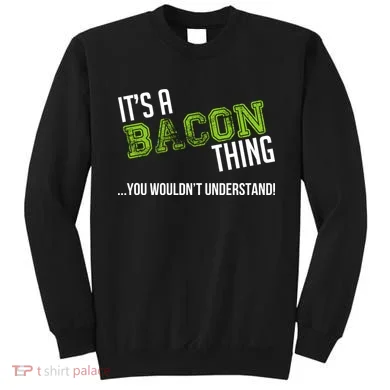 It's A Bacon Thing You Wouldn't Understand Sweatshirt