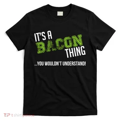 It's A Bacon Thing You Wouldn't Understand T-Shirt