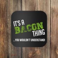 It's A Bacon Thing You Wouldn't Understand Coaster thumb 0