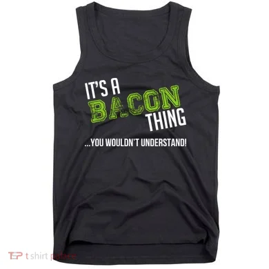 It's A Bacon Thing You Wouldn't Understand Tank Top