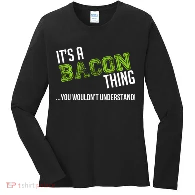 It's A Bacon Thing You Wouldn't Understand Women's Long Sleeve Shirt