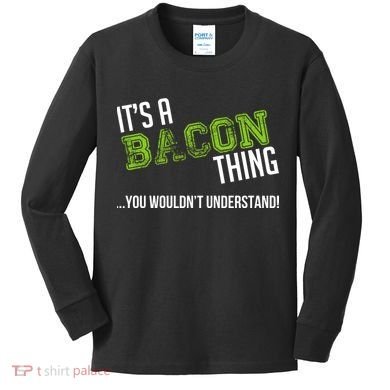 It's A Bacon Thing You Wouldn't Understand Kids Long Sleeve Shirt
