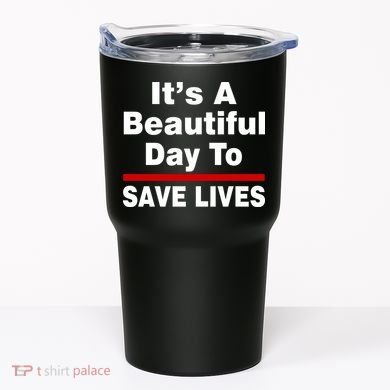It's A Beautiful Day To Save Lives Funny Tumbler